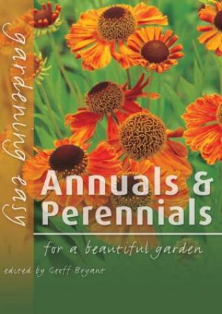 Gardening Easy: Annuals & Perennials - For A Beautiful Garden by Geoff Bryant