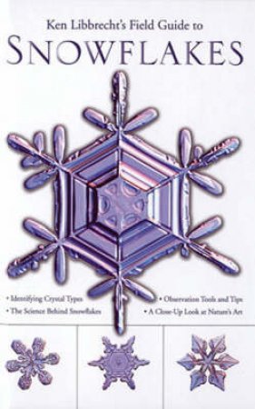Ken Libbrecht's Field Guide to Snowflakes by Kenneth Libbrecht