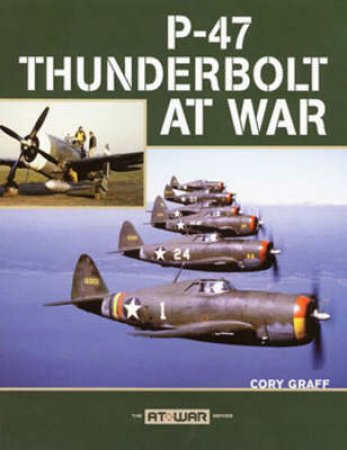 P-47 Thunderbolt at War by Cory Graff