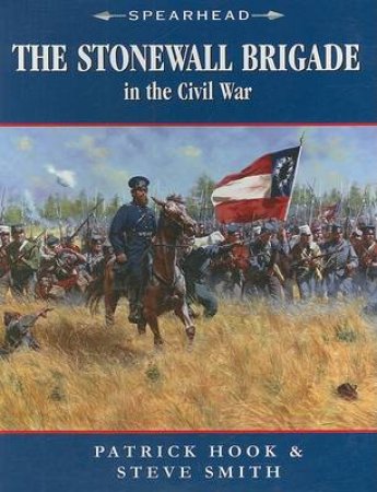 The Stonewall Brigade in the Civil War by Patrick Hook & Steve Smith