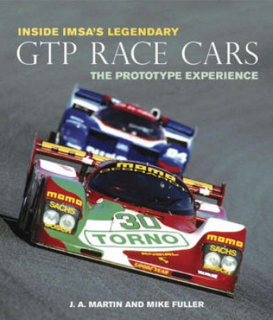 Inside IMSA's Legendary GTP Race Cars by James A. Martin & Michael J. Fuller