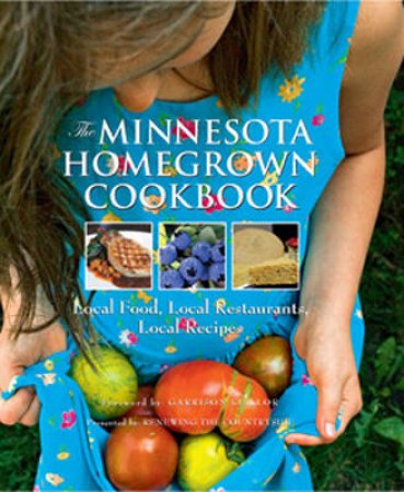 The Minnesota Homegrown Cookbook by Tim King & Alice Tanghe