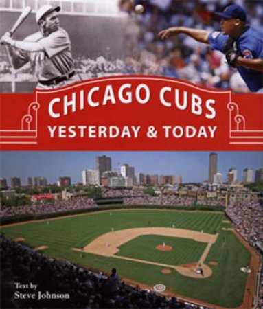 Chicago Cubs Yesterday & Today by Steve Johnson