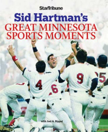 Sid Hartman's Great Minnesota Sports Moments by Sid Hartman & Joel Rippel