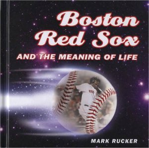 Boston Red Sox and the Meaning of Life by Mark Rucker