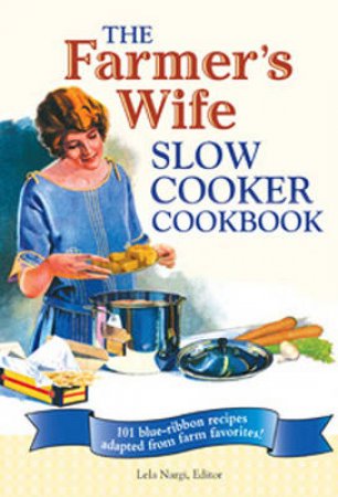The Farmer's Wife Slow Cooker Cookbook by Lela Nargi