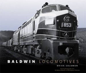 Baldwin Locomotives by Brian Solomon