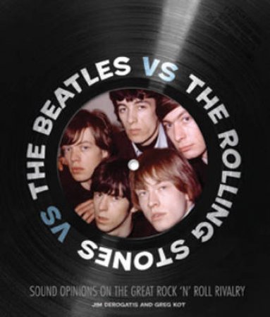 The Beatles vs. The Rolling Stones by Jim DeRogatis & Greg Kot