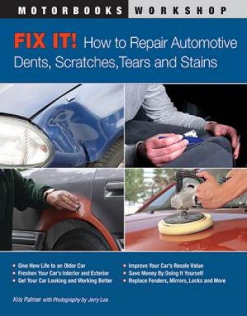 Fix It! How To Repair Automotive Dents, Scratches, Tears And Stains by Kris Palmer