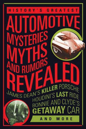 History's Greatest Automotive Mysteries, Myths, and Rumors Revealed by Matt Stone & Preston Lerner