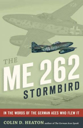 The Me 262 Stormbird by Colin D. Heaton & Anne-Marie Lewis