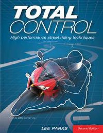 Total Control: High Performance Street-Riding Techniques by Lee Parks