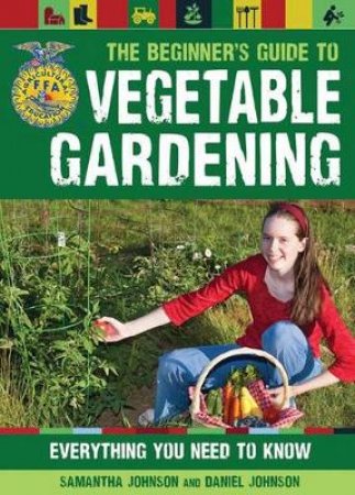 The Beginner's Guide to Vegetable Gardening by Daniel Johnson & Samantha Johnson