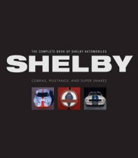 The Complete Book of Shelby Automobiles Cobras Mustangs and Super Snakes