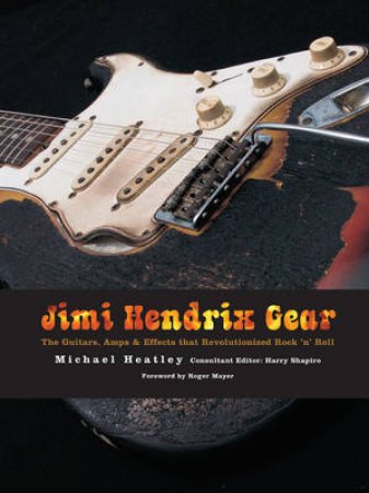 Jimi Hendrix Gear by Michael Heatley & Harry Shapiro