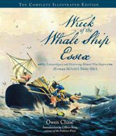 Wreck Of The Whale Ship Essex: The Complete Illustrated Edition by Owen Chase & Gilbert King