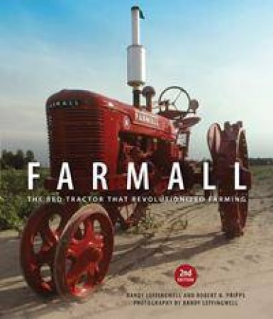 Farmall: The Red Tractor That Revolutionised Farming - 2nd Ed. by Randy Leffingwell