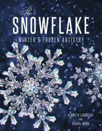 The Snowflake by Kenneth Libbrecht & Rachel Wing