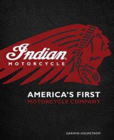 Indian Motorcycle: America's First Motorcycle Company by Darwin Holmstrom