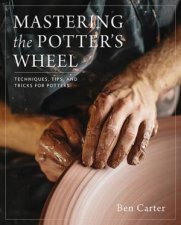 Mastering The Potters Wheel Techniques Tips And Tricks For Potters