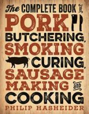 The Complete Book Of Pork Butchering Smoking Curing Sausage Making And Cooking