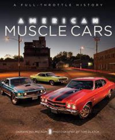 American Muscle Cars: A Full-Throttle History by Randy Leffingwell