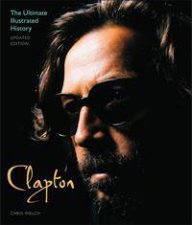 Clapton The Ultimate Illustrated History  Updated Edition