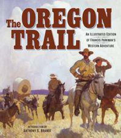 The Oregon Trail: The Complete Illustrated Edition by Francis Parkman
