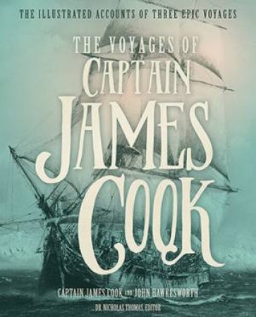 The Voyages Of Captain James Cook: The Illustrated Accounts Of Three Epic Pacific Voyages by James Cook & John Hawkesworth & Nicholas Thomas