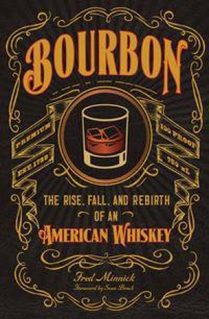 Bourbon: The Rise, Fall, And Rebirth Of An American Whiskey by Fred Minnick