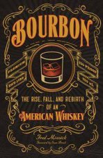 Bourbon The Rise Fall And Rebirth Of An American Whiskey