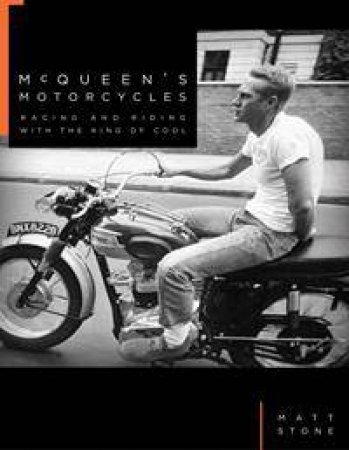 McQueen's Motorcycles: Racing And Riding With The King Of Cool by Matt Stone