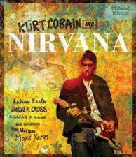 Kurt Cobain And Nirvana The Complete Illustrated History Updated Edition