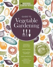 The Mother Earth News Guide To Vegetable Gardening
