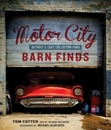 Motor City Barn Finds by Tom Cotter & Michael Alan Ross
