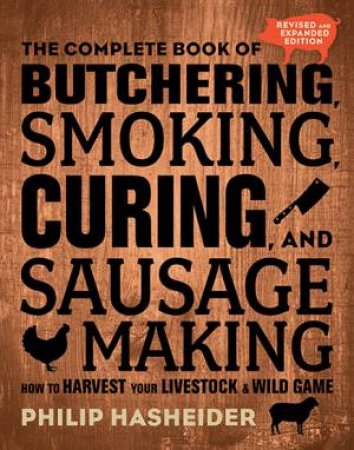 The Complete Book Of Butchering, Smoking, Curing, And Sausage Making by Philip Hasheider
