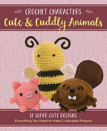 Cute & Cuddly Animals: 12 Super-Cute Designs by Kristen Rask
