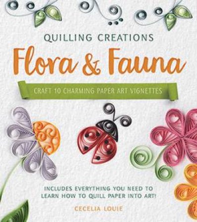 Quilling Creations: Flora & Fauna by Cecelia Louie