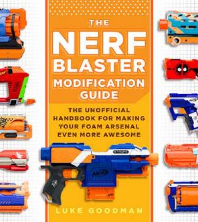 The Nerf Blaster Modification Guide by Luke Goodman