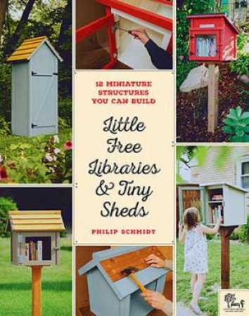 Little Free Libraries And Tiny Sheds by Philip Schmidt & Todd Bol