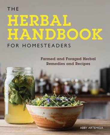 The Herbal Handbook For Homesteaders by Abby Artemisia