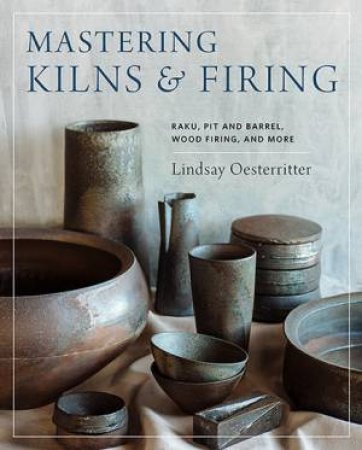Mastering Kilns And Firing by Lindsay Oesterritter