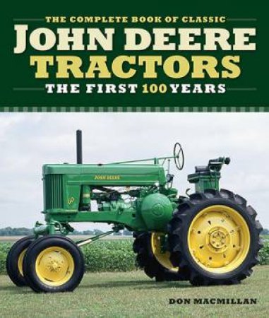 Complete Book of Classic John Deere Tractors by Don Macmillan & John Dietz & Andrew Morland & Randy Leffingwell