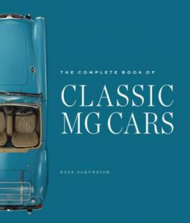 The Complete Book Of Classic MG Cars by Ross Alkureishi