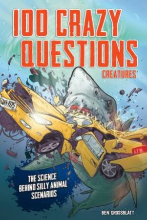 100 Crazy Questions: Creatures by Ben Grossblatt