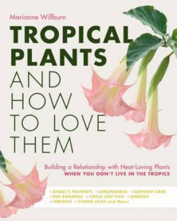 Tropical Plants And How To Love Them by Marianne Willburn