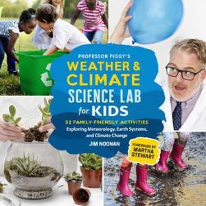 Professor Figgy's Weather And Climate Science Lab For Kids by Jim Noonan