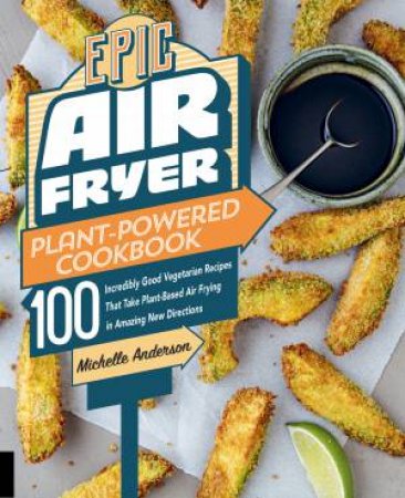 Epic Air Fryer Plant-Powered Cookbook by Emily Paster