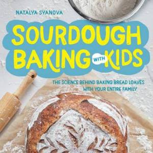 Sourdough Baking with Kids by Natalya Syanova