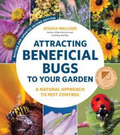 Attracting Beneficial Bugs To Your Garden, 2nd Edition by Jessica Walliser